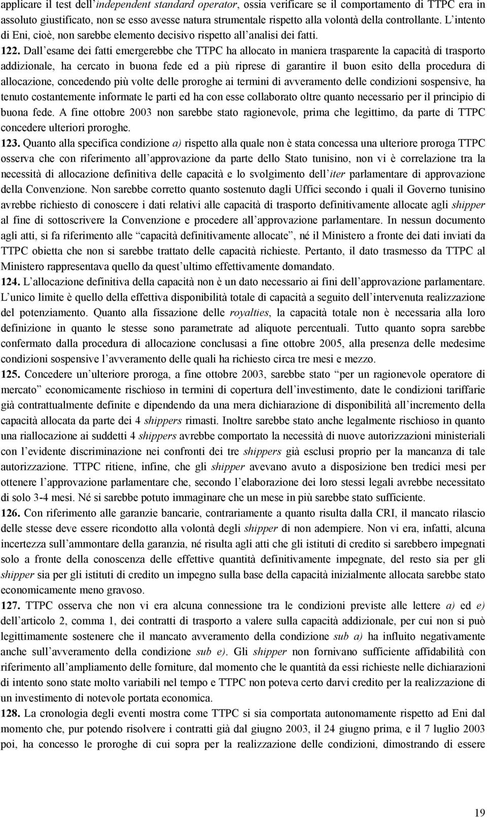 Dall esame dei fatti emergerebbe che TTPC ha allocato in maniera trasparente la capacità di trasporto addizionale, ha cercato in buona fede ed a più riprese di garantire il buon esito della procedura