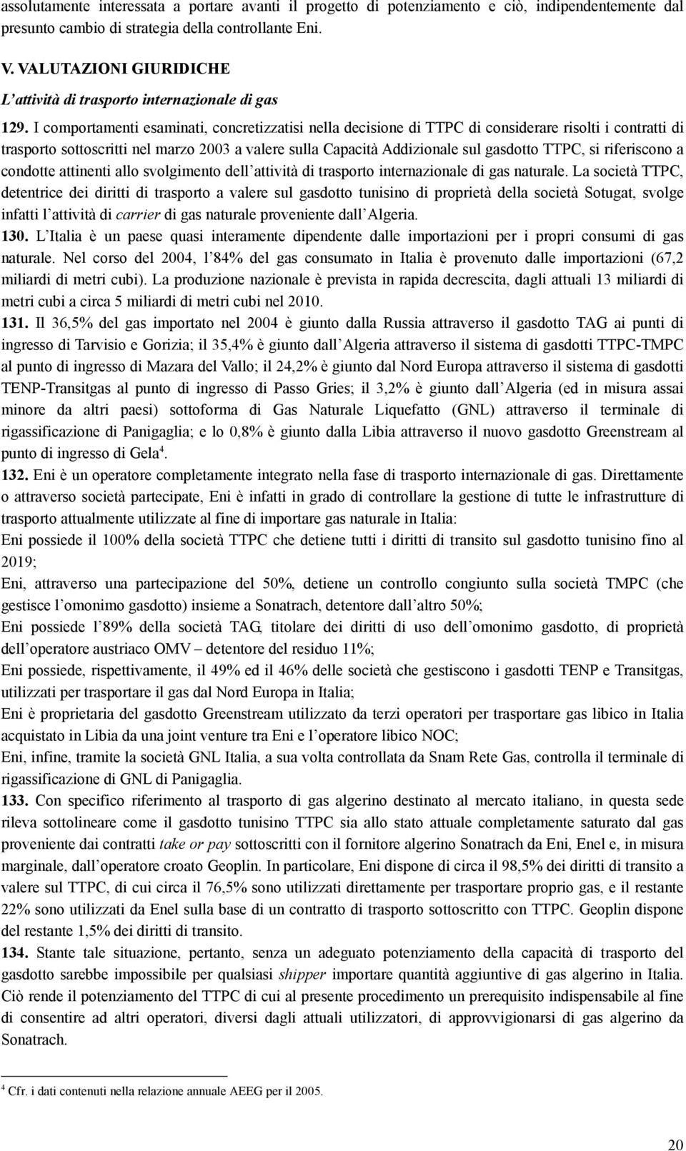 I comportamenti esaminati, concretizzatisi nella decisione di TTPC di considerare risolti i contratti di trasporto sottoscritti nel marzo 2003 a valere sulla Capacità Addizionale sul gasdotto TTPC,