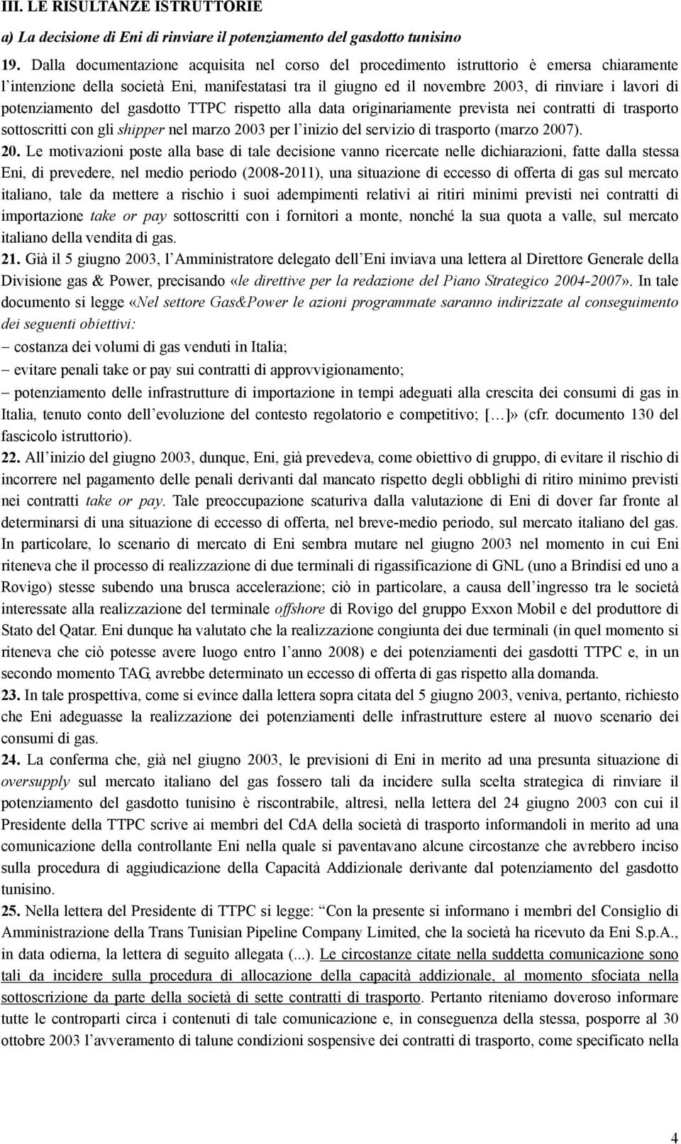 potenziamento del gasdotto TTPC rispetto alla data originariamente prevista nei contratti di trasporto sottoscritti con gli shipper nel marzo 2003 per l inizio del servizio di trasporto (marzo 2007).