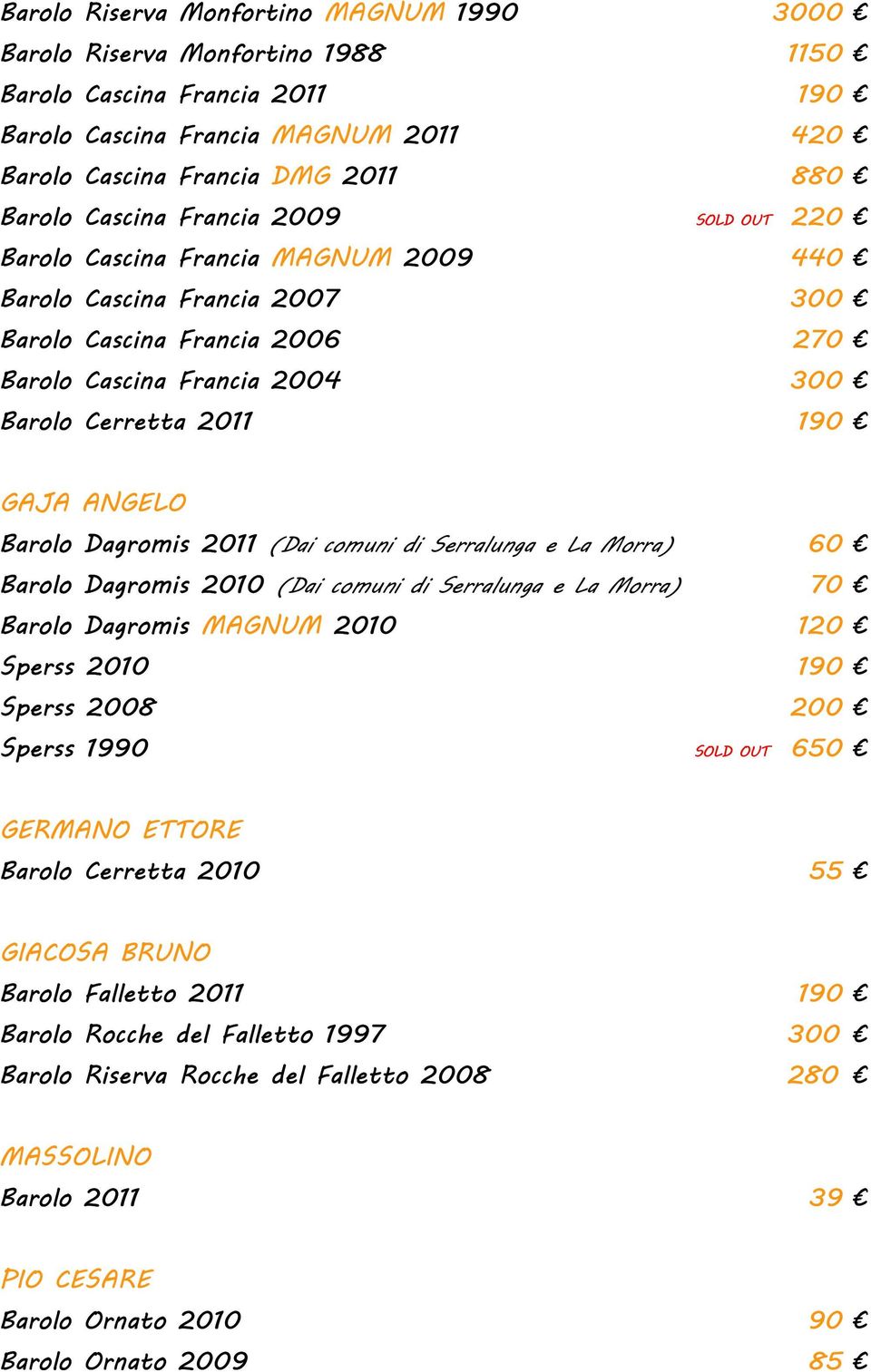 ANGELO Barolo Dagromis 2011 (Dai comuni di Serralunga e La Morra) 60 Barolo Dagromis 2010 (Dai comuni di Serralunga e La Morra) 70 Barolo Dagromis MAGNUM 2010 120 Sperss 2010 190 Sperss 2008 200