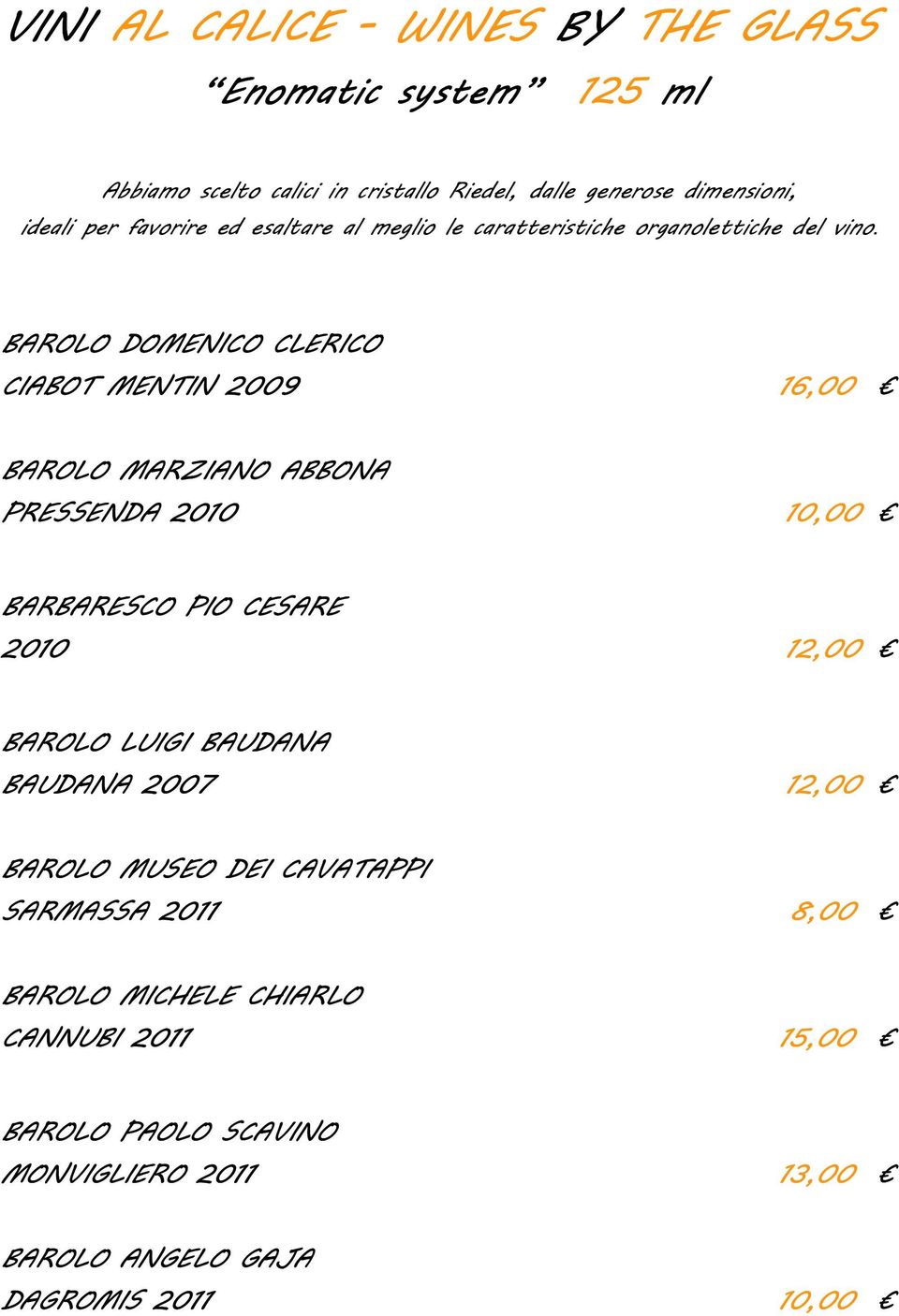 BAROLO DOMENICO CLERICO CIABOT MENTIN 2009 16,00 BAROLO MARZIANO ABBONA PRESSENDA 2010 10,00 BARBARESCO PIO CESARE 2010 12,00 BAROLO