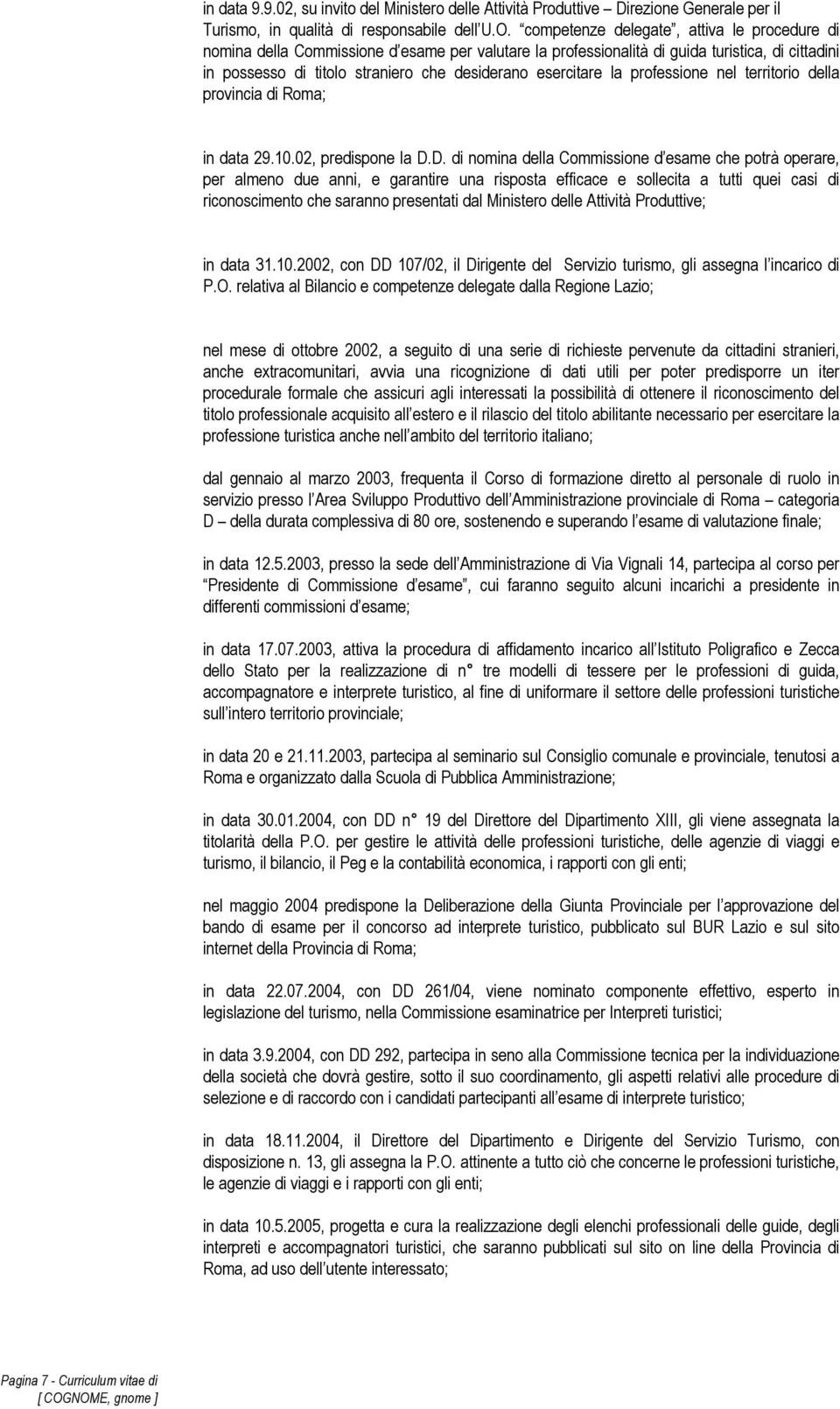 la professione nel territorio della provincia di Roma; in data 29.10.02, predispone la D.