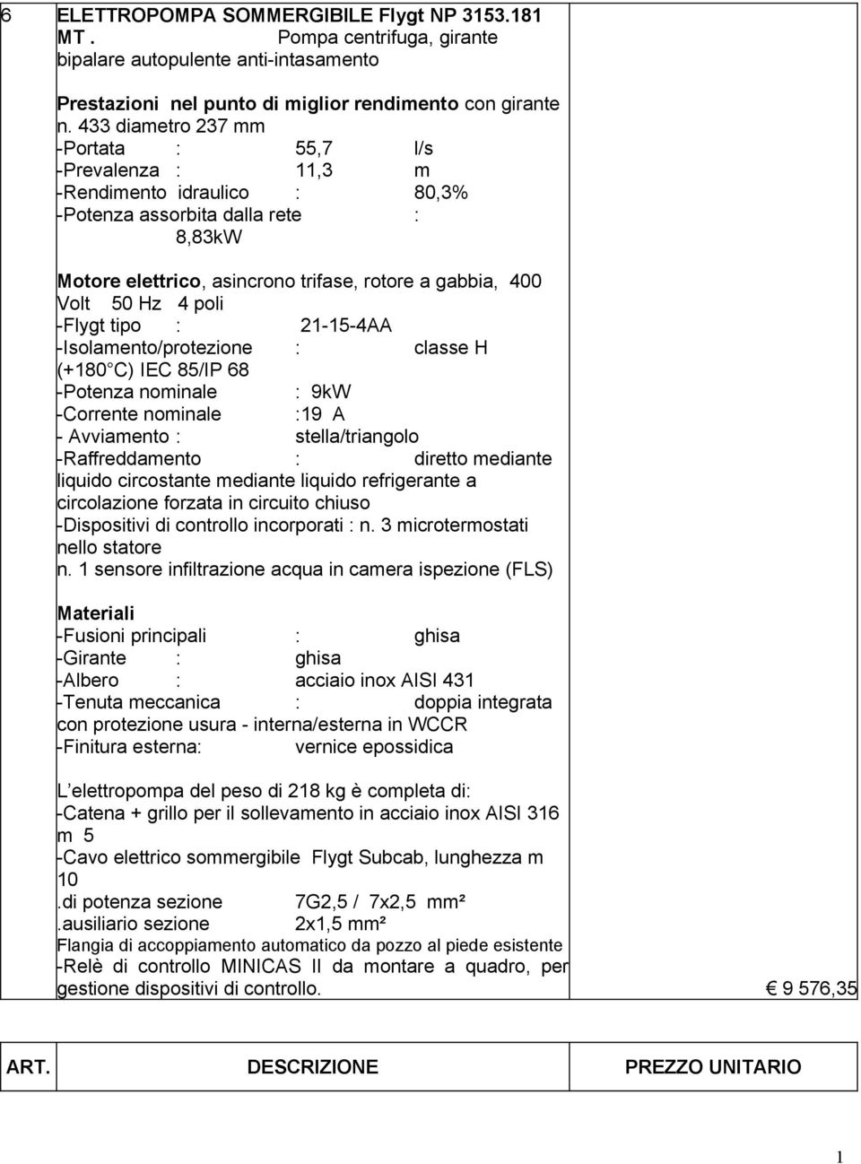 poli -Flygt tipo : 2-5-4AA -Isolamento/protezione : classe H (+80 C) IEC 85/IP 68 -Potenza nominale : 9kW -Corrente nominale :9 A - Avviamento : stella/triangolo -Raffreddamento : diretto mediante