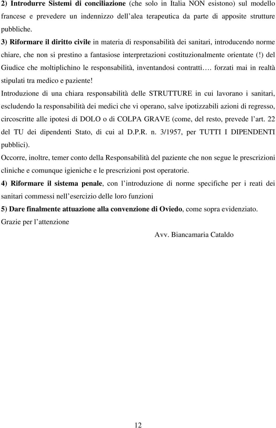 ) del Giudice che moltiplichino le responsabilità, inventandosi contratti. forzati mai in realtà stipulati tra medico e paziente!