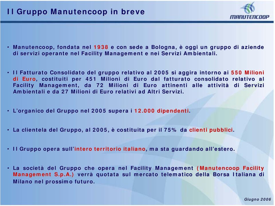 Milioni di Euro attinenti alle attività di Servizi Ambientali e da 27 Milioni di Euro relativi ad Altri Servizi. L organico del Gruppo nel 2005 supera i 12.000 dipendenti.