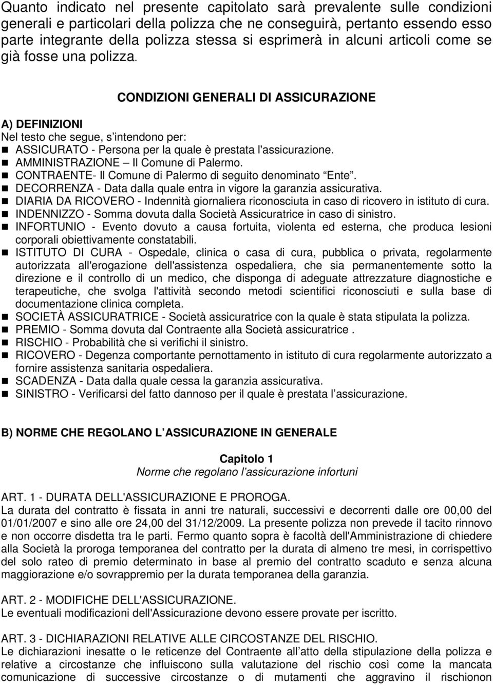 CONDIZIONI GENERALI DI ASSICURAZIONE A) DEFINIZIONI Nel testo che segue, s intendono per: ASSICURATO - Persona per la quale è prestata l'assicurazione. AMMINISTRAZIONE Il Comune di Palermo.