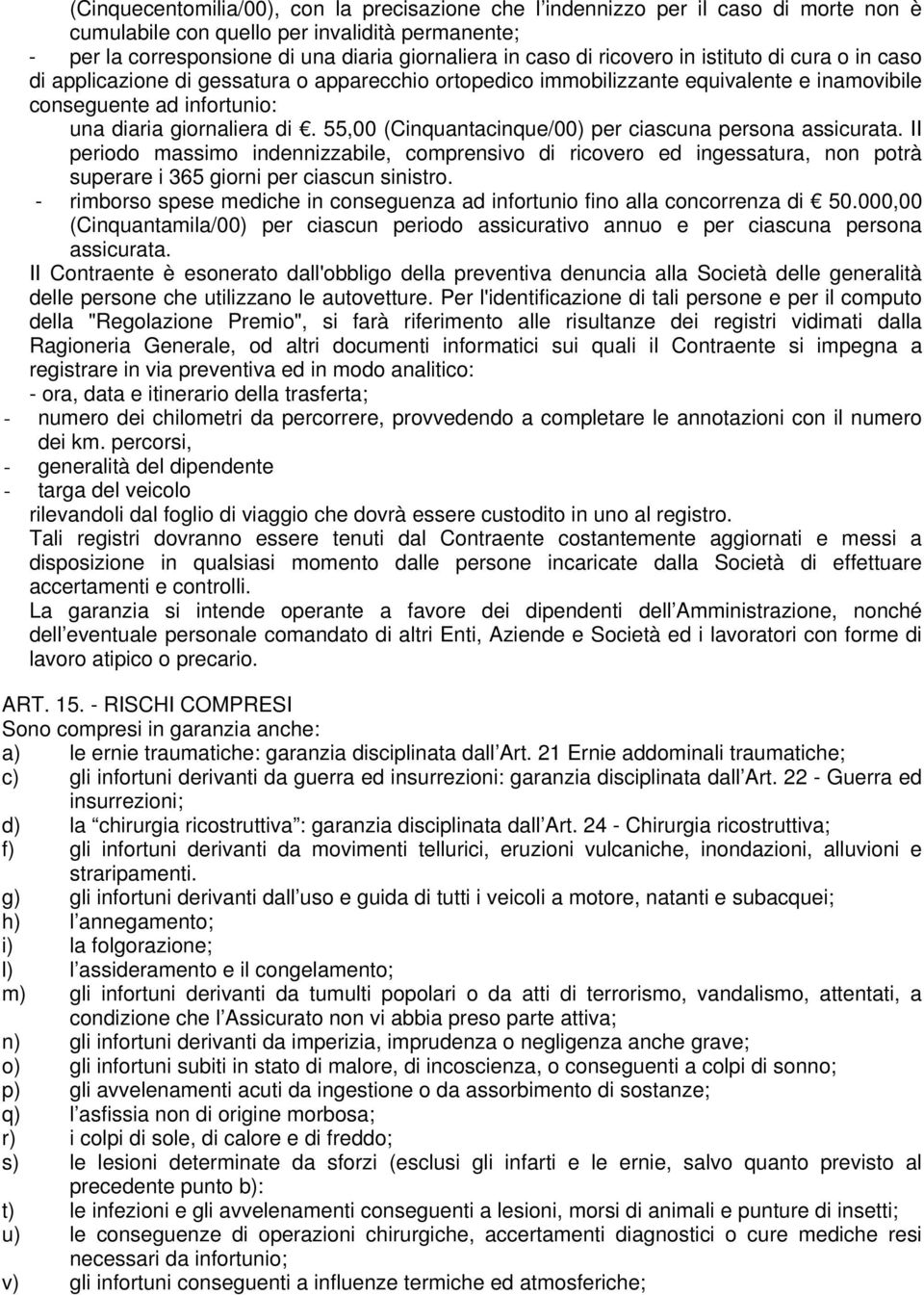 55,00 (Cinquantacinque/00) per ciascuna persona assicurata. II periodo massimo indennizzabile, comprensivo di ricovero ed ingessatura, non potrà superare i 365 giorni per ciascun sinistro.