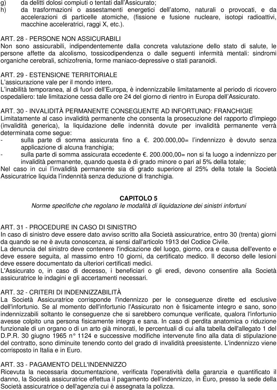 28 - PERSONE NON ASSICURABILI Non sono assicurabili, indipendentemente dalla concreta valutazione dello stato di salute, le persone affette da alcolismo, tossicodipendenza o dalle seguenti infermità