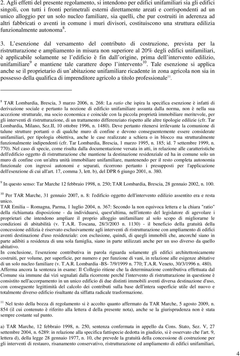 3. L esenzione dal versamento del contributo di costruzione, prevista per la ristrutturazione e ampliamento in misura non superiore al 20% degli edifici unifamiliari, è applicabile solamente se l