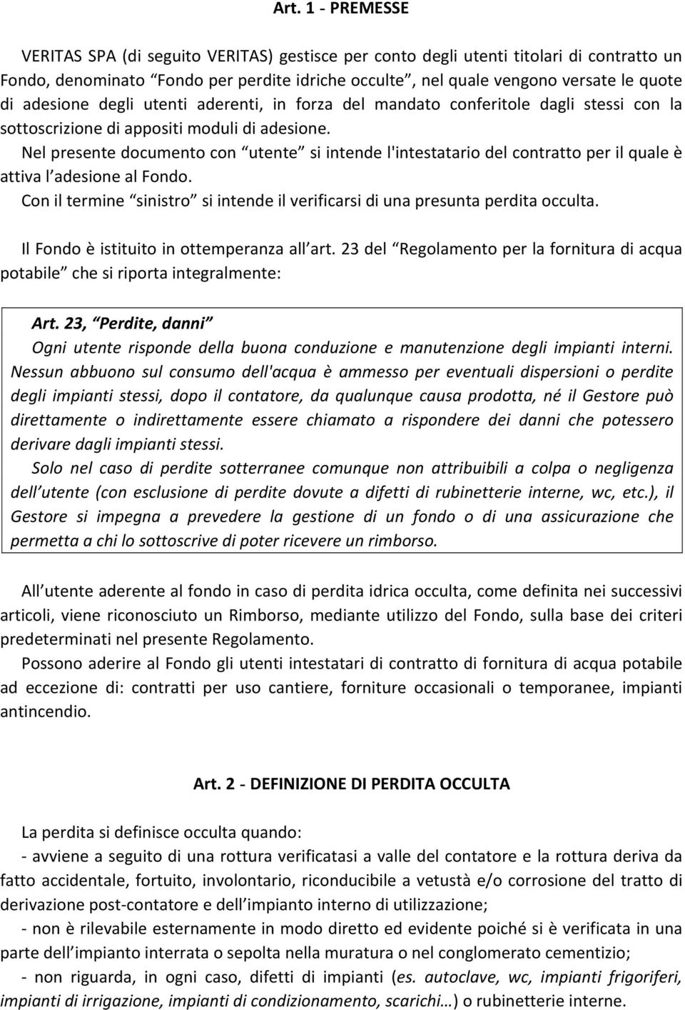 Nel presente documento con utente si intende l'intestatario del contratto per il quale è attiva l adesione al Fondo. Con il termine sinistro si intende il verificarsi di una presunta perdita occulta.