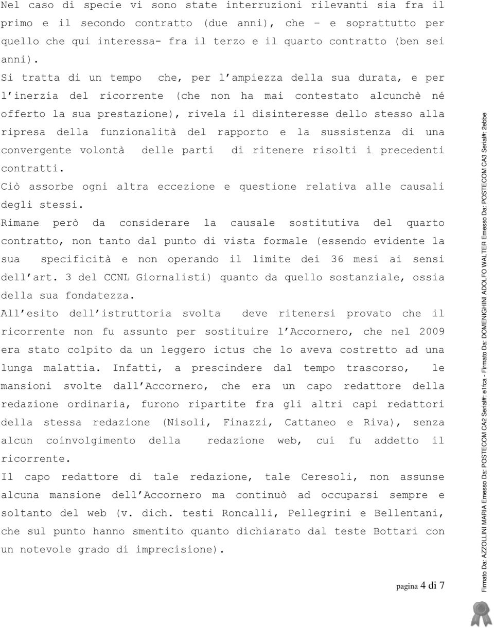 Si tratta di un tempo che, per l ampiezza della sua durata, e per l inerzia del ricorrente (che non ha mai contestato alcunchè né offerto la sua prestazione), rivela il disinteresse dello stesso alla