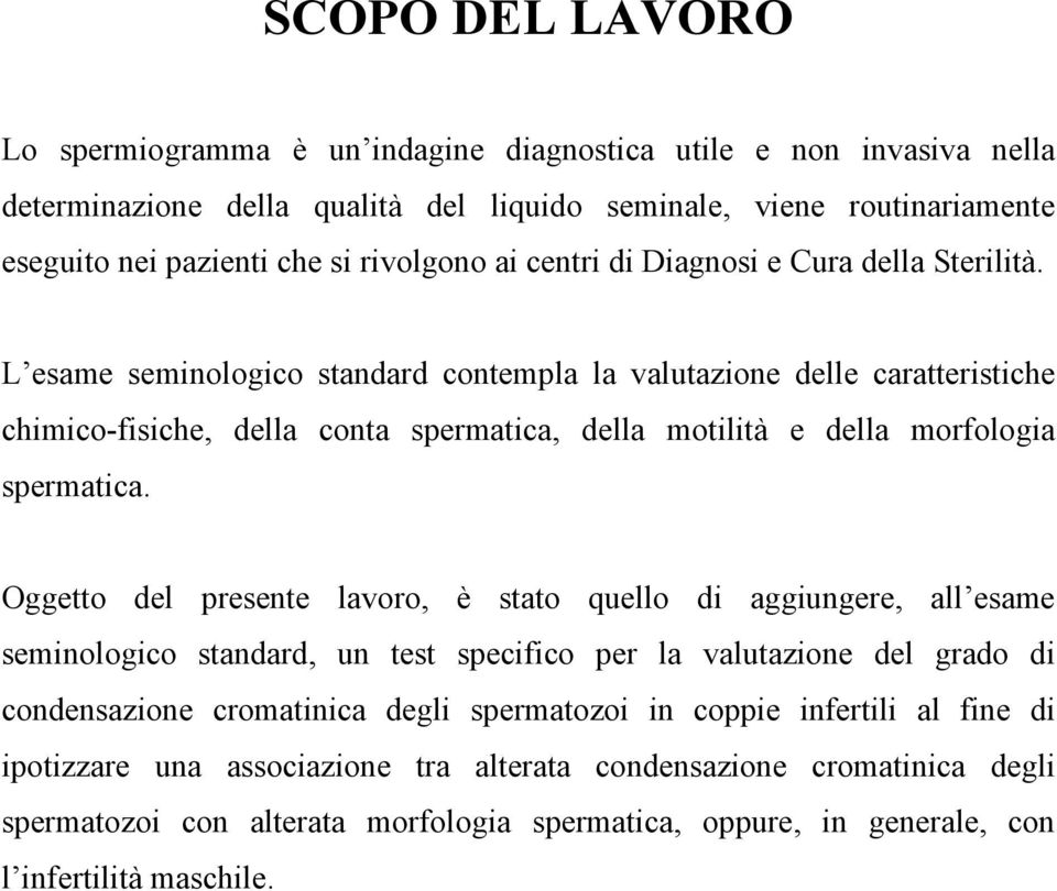 L esame seminologico standard contempla la valutazione delle caratteristiche chimico-fisiche, della conta spermatica, della motilità e della morfologia spermatica.