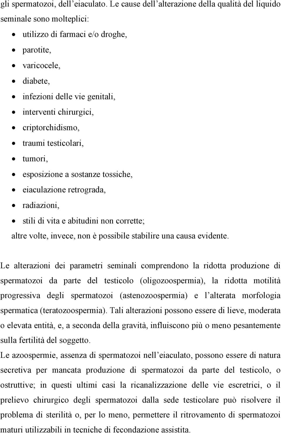 criptorchidismo, traumi testicolari, tumori, esposizione a sostanze tossiche, eiaculazione retrograda, radiazioni, stili di vita e abitudini non corrette; altre volte, invece, non è possibile