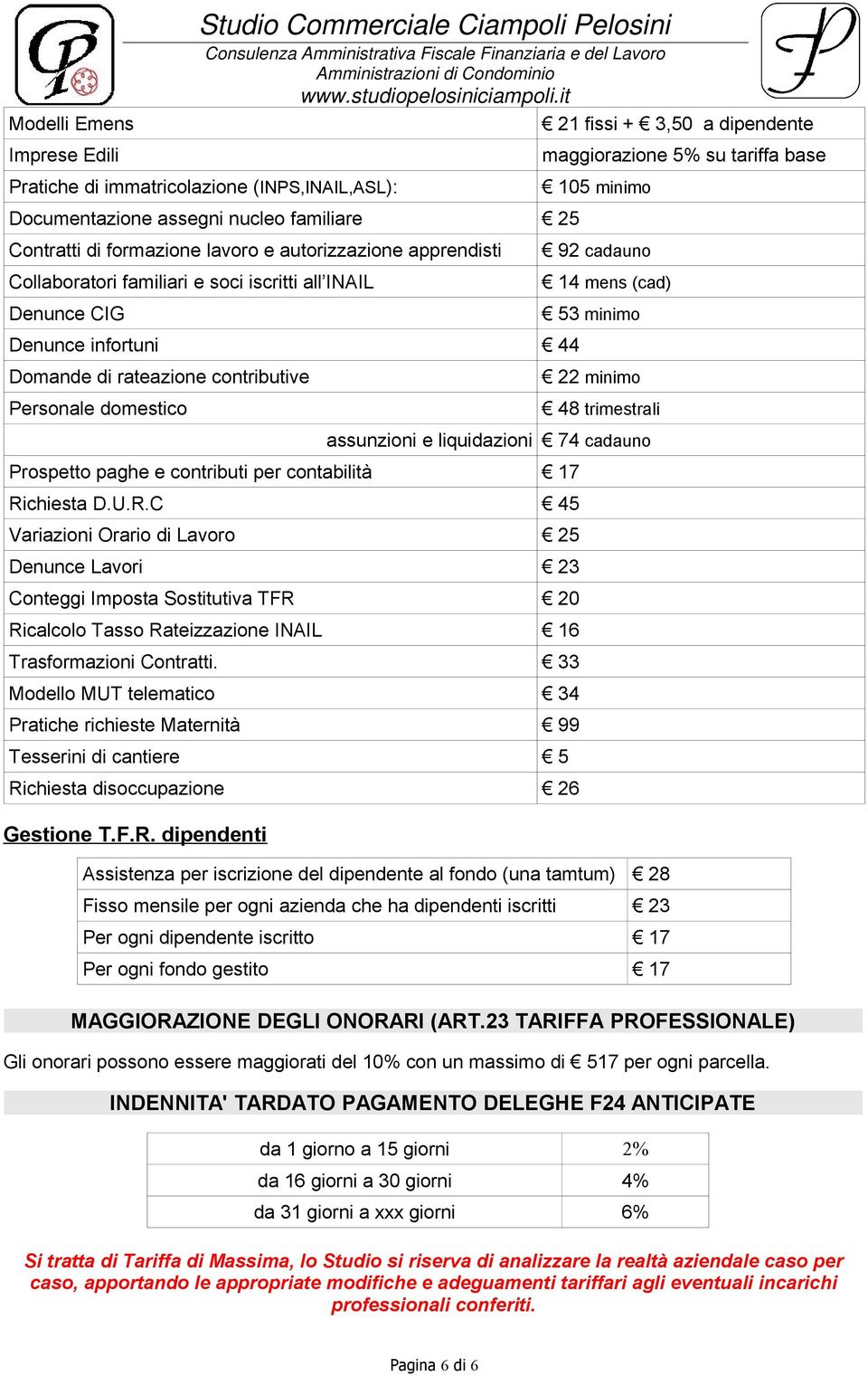 5% su tariffa base 105 minimo 92 cadauno 14 mens (cad) 53 minimo 22 minimo 48 trimestrali assunzioni e liquidazioni 74 cadauno Prospetto paghe e contributi per contabilità 17 Ri