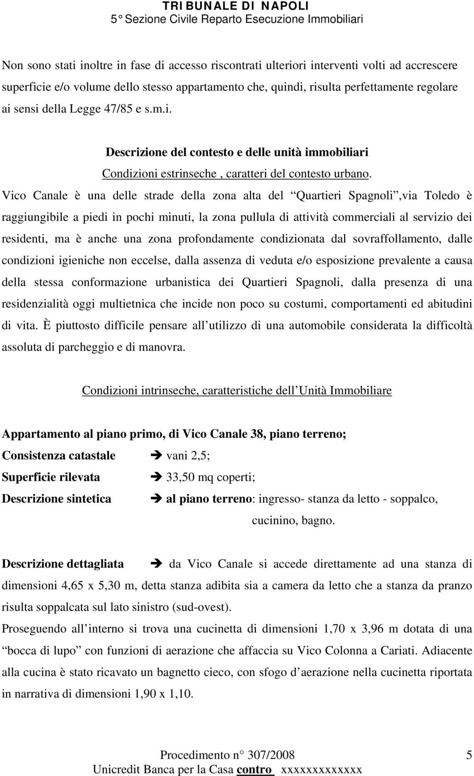 Vico Canale è una delle strade della zona alta del Quartieri Spagnoli,via Toledo è raggiungibile a piedi in pochi minuti, la zona pullula di attività commerciali al servizio dei residenti, ma è anche