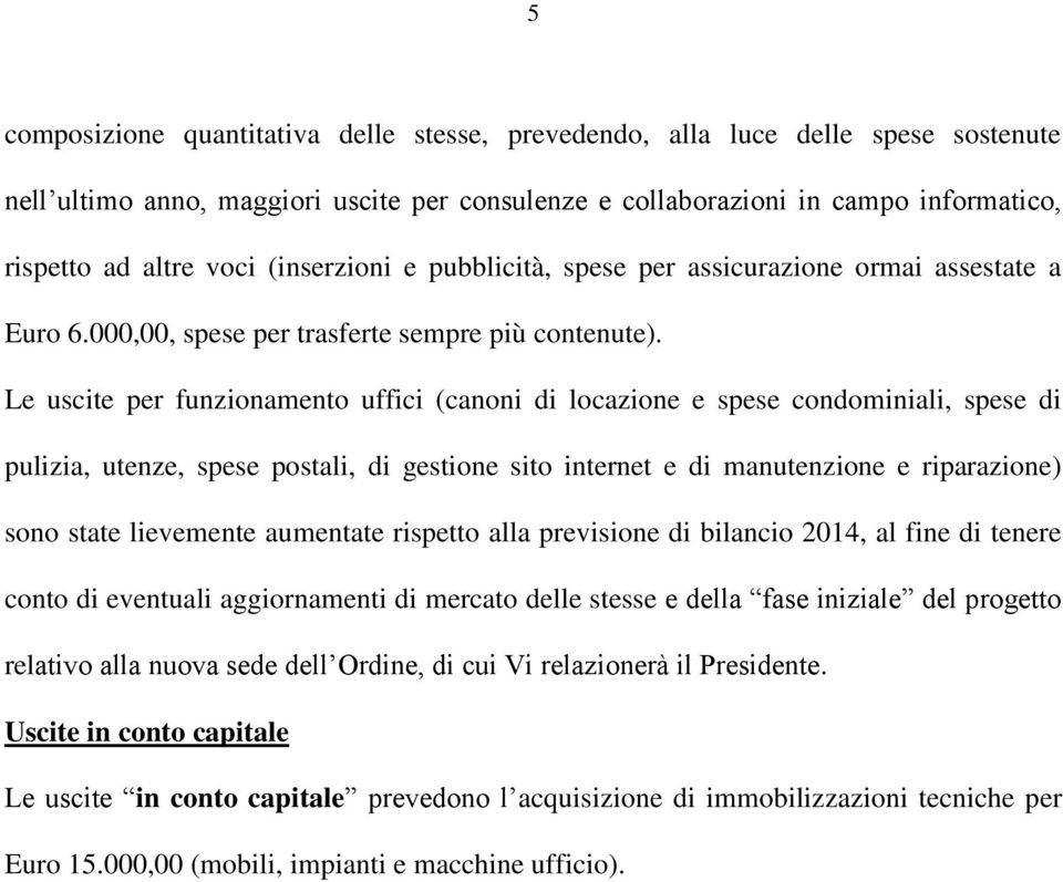 Le uscite per funzionamento uffici (canoni di locazione e spese condominiali, spese di pulizia, utenze, spese postali, di gestione sito internet e di manutenzione e riparazione) sono state lievemente