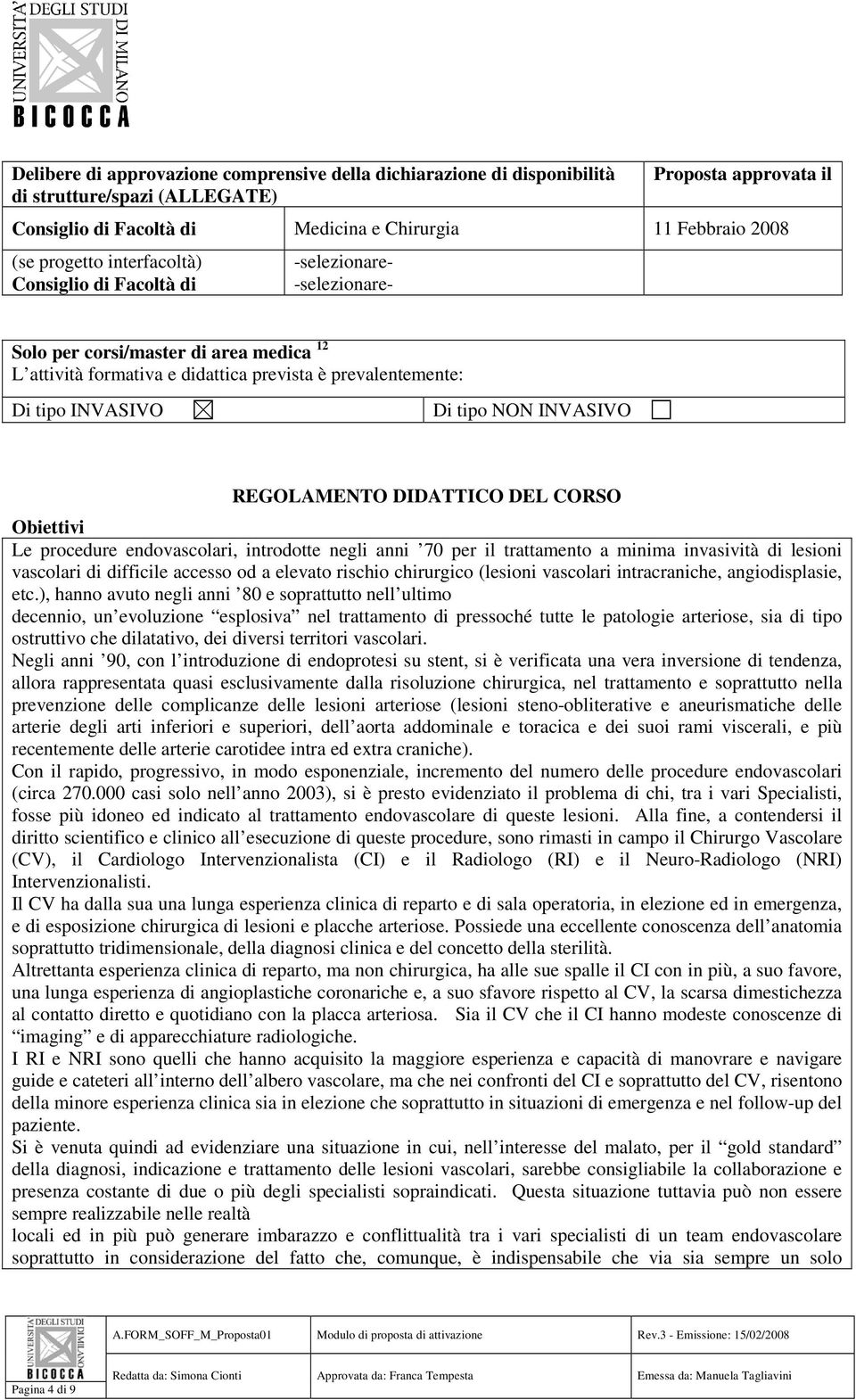 INVASIVO REGOLAMENTO DIDATTICO DEL CORSO Obiettivi Le procedure endovascolari, introdotte negli anni 70 per il trattamento a minima invasività di lesioni vascolari di difficile accesso od a elevato