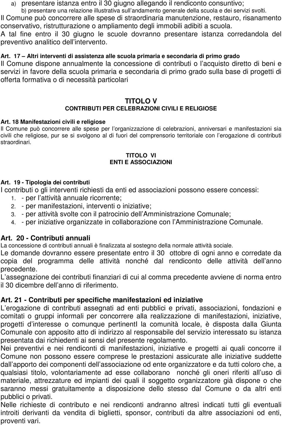 A tal fine entro il 30 giugno le scuole dovranno presentare istanza corredandola del preventivo analitico dell intervento. Art.