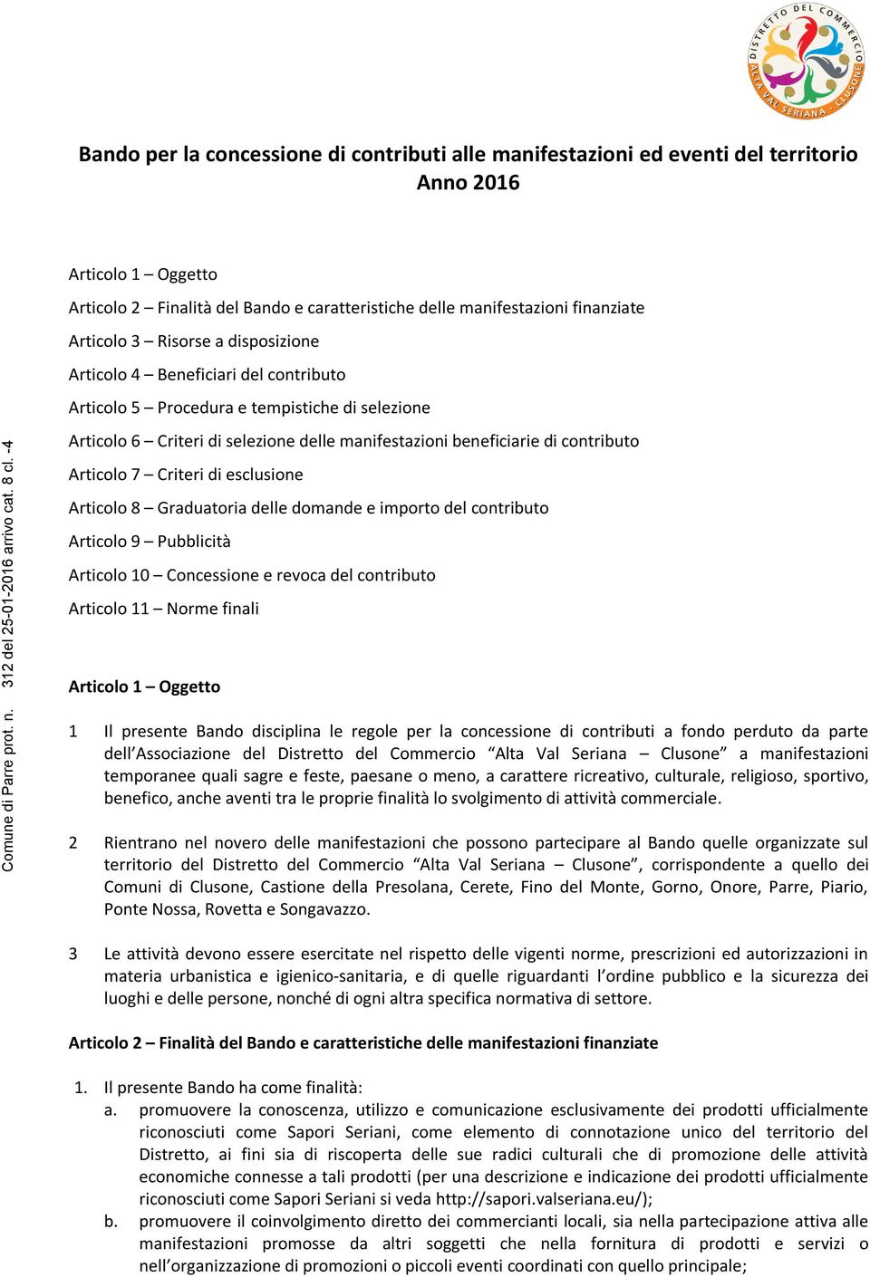 Articolo Criteri di esclusione Articolo 8 Graduatoria delle domande e importo del contributo Articolo 9 Pubblicità Articolo Concessione e revoca del contributo Articolo 11 Norme finali Articolo 1