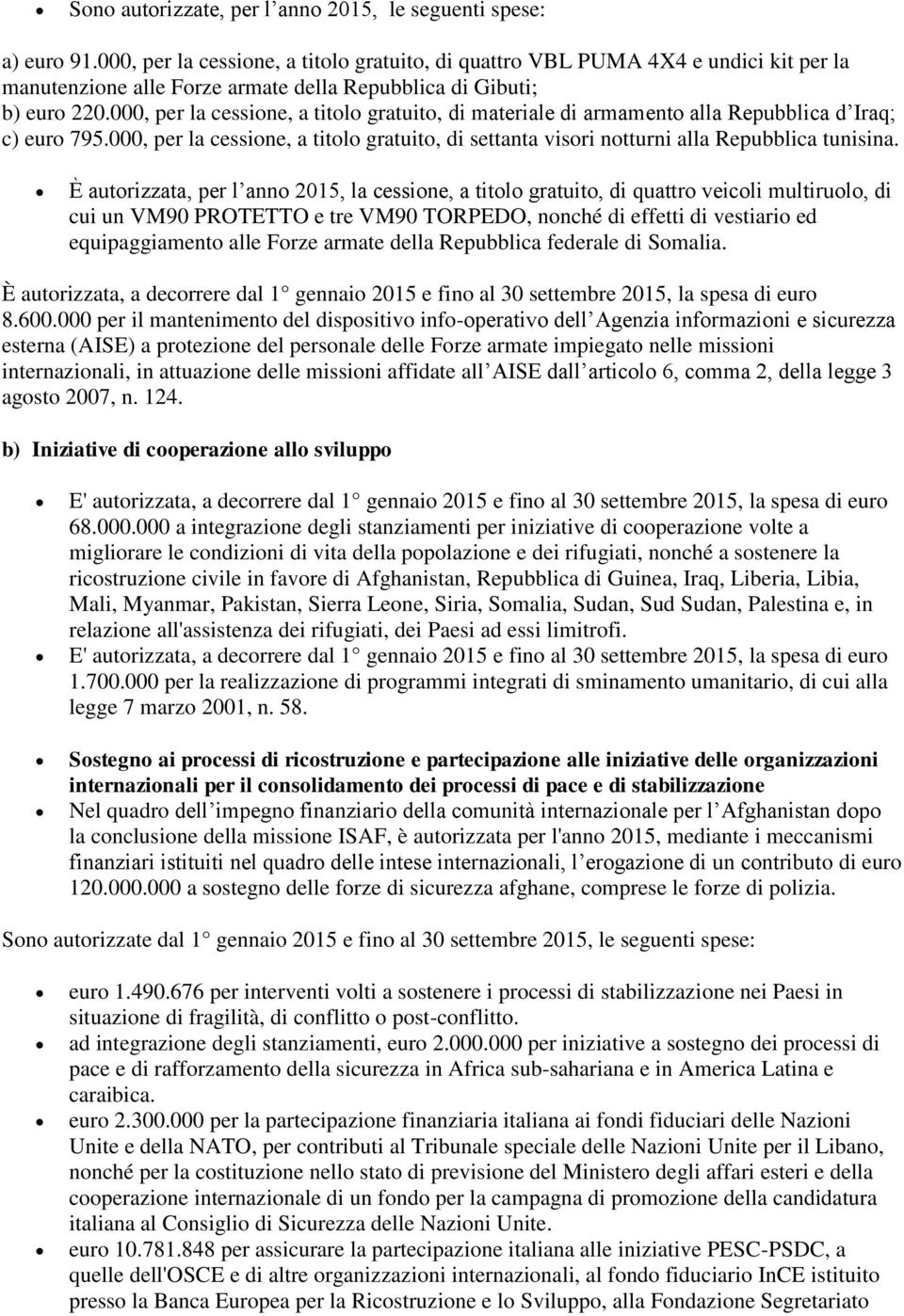 000, per la cessione, a titolo gratuito, di materiale di armamento alla Repubblica d Iraq; c) euro 795.000, per la cessione, a titolo gratuito, di settanta visori notturni alla Repubblica tunisina.