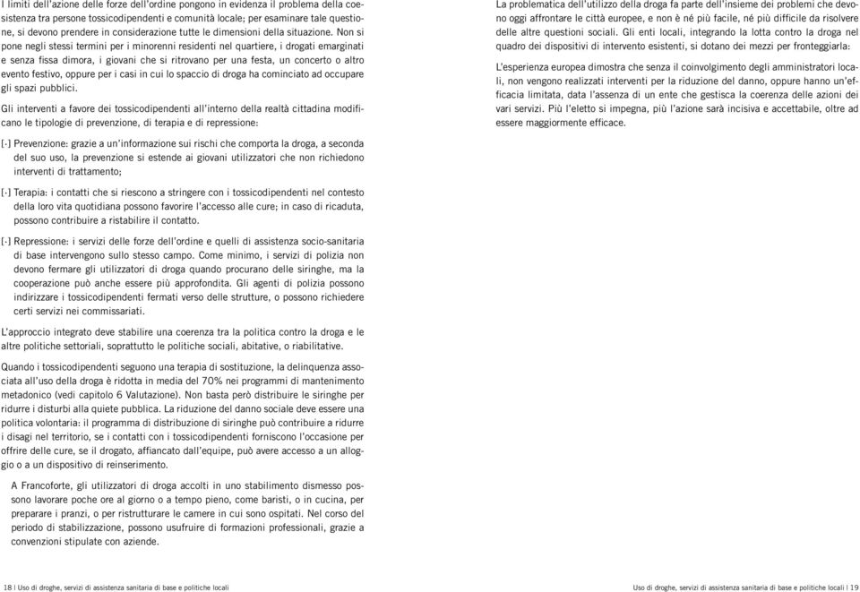 Non si pone negli stessi termini per i minorenni residenti nel quartiere, i drogati emarginati e senza fissa dimora, i giovani che si ritrovano per una festa, un concerto o altro evento festivo,