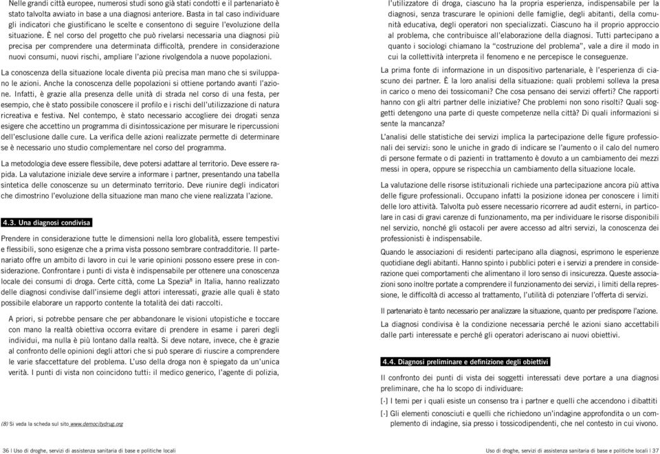 È nel corso del progetto che può rivelarsi necessaria una diagnosi più precisa per comprendere una determinata difficoltà, prendere in considerazione nuovi consumi, nuovi rischi, ampliare l azione