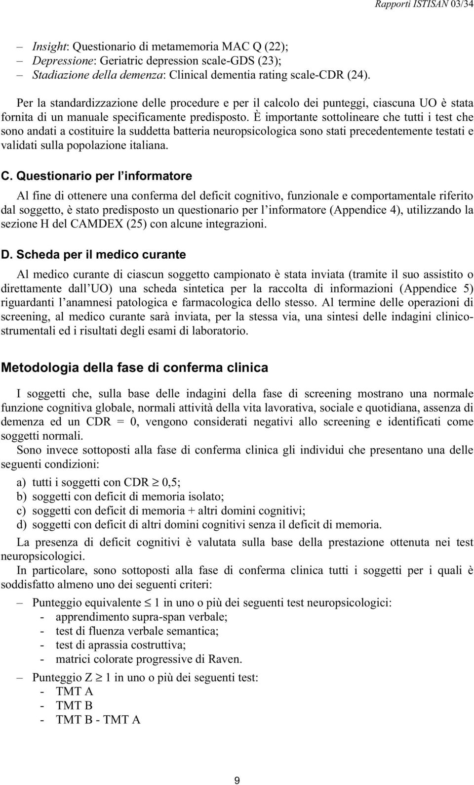 È importante sottolineare che tutti i test che sono andati a costituire la suddetta batteria neuropsicologica sono stati precedentemente testati e validati sulla popolazione italiana. C.