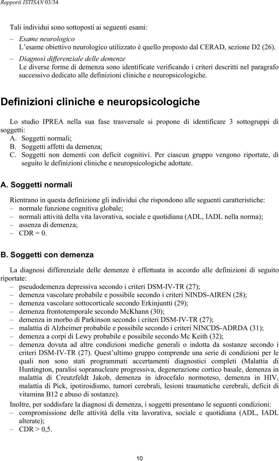 Definizioni cliniche e neuropsicologiche Lo studio IPREA nella sua fase trasversale si propone di identificare 3 sottogruppi di soggetti: A. Soggetti normali; B. Soggetti affetti da demenza; C.