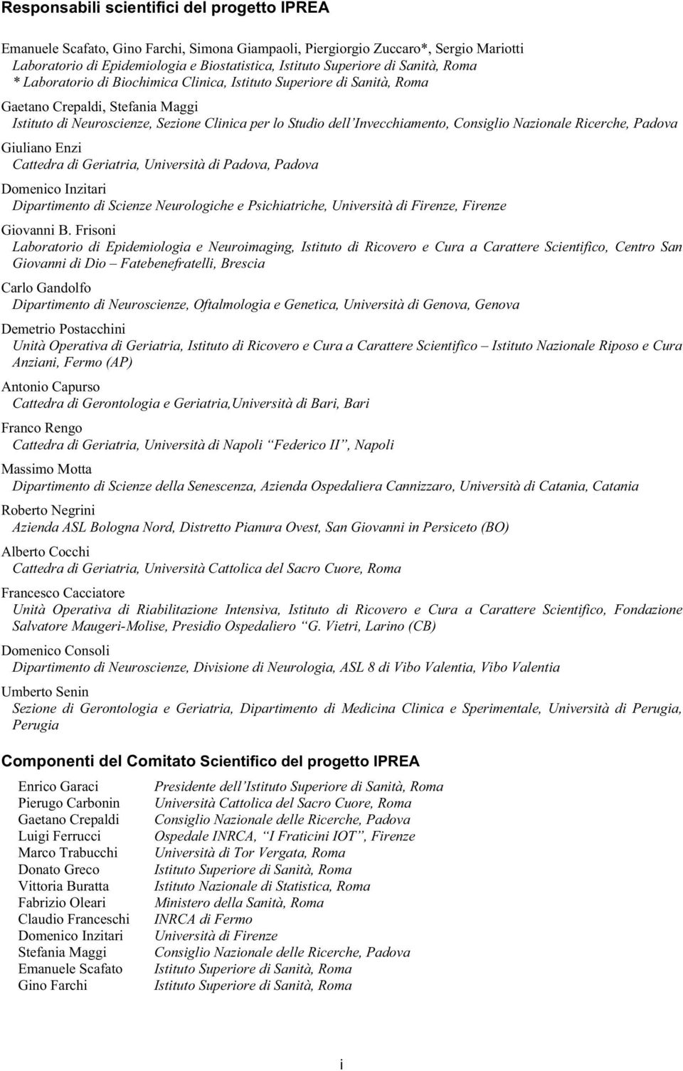 Consiglio Nazionale Ricerche, Padova Giuliano Enzi Cattedra di Geriatria, Università di Padova, Padova Domenico Inzitari Dipartimento di Scienze Neurologiche e Psichiatriche, Università di Firenze,