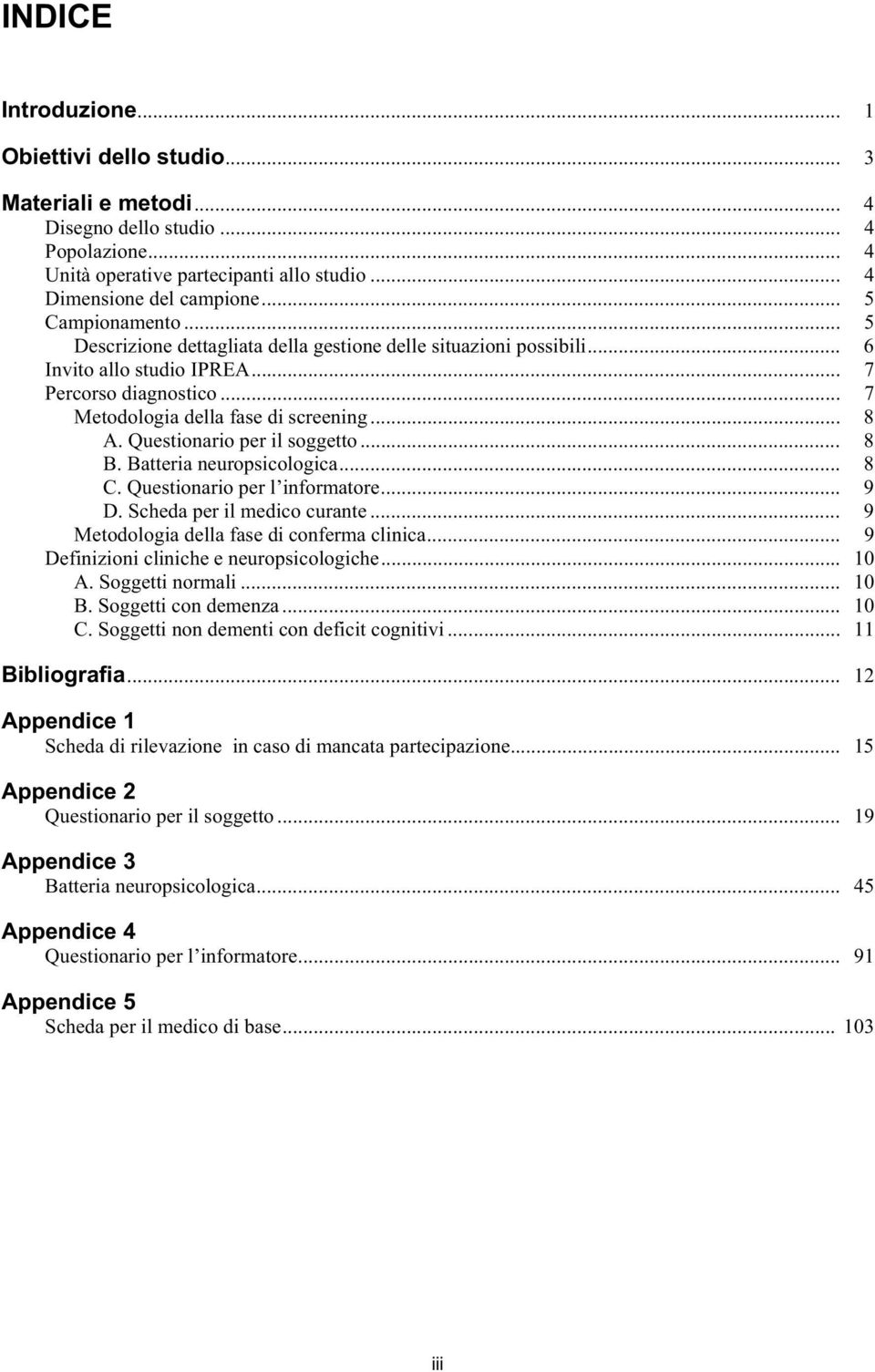 Questionario per il soggetto... 8 B. Batteria neuropsicologica... 8 C. Questionario per l informatore... 9 D. Scheda per il medico curante... 9 Metodologia della fase di conferma clinica.