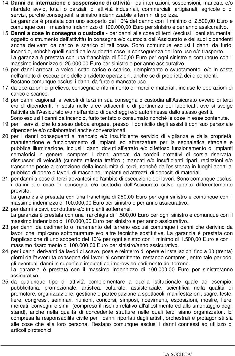 500,00 Euro e comunque con il massimo indennizzo di 100.000,00 Euro per sinistro e per anno assicurativo. 15.