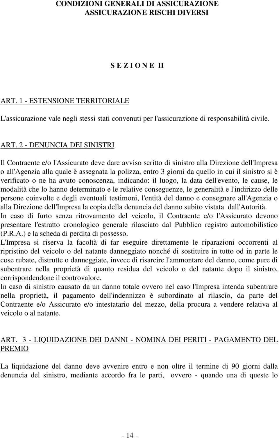 2 - DENUNCIA DEI SINISTRI Il Contraente e/o l'assicurato deve dare avviso scritto di sinistro alla Direzione dell'impresa o all'agenzia alla quale è assegnata la polizza, entro 3 giorni da quello in