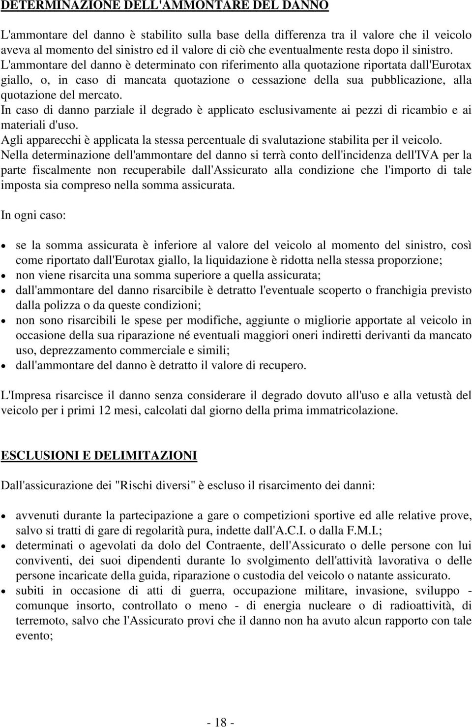 L'ammontare del danno è determinato con riferimento alla quotazione riportata dall'eurotax giallo, o, in caso di mancata quotazione o cessazione della sua pubblicazione, alla quotazione del mercato.