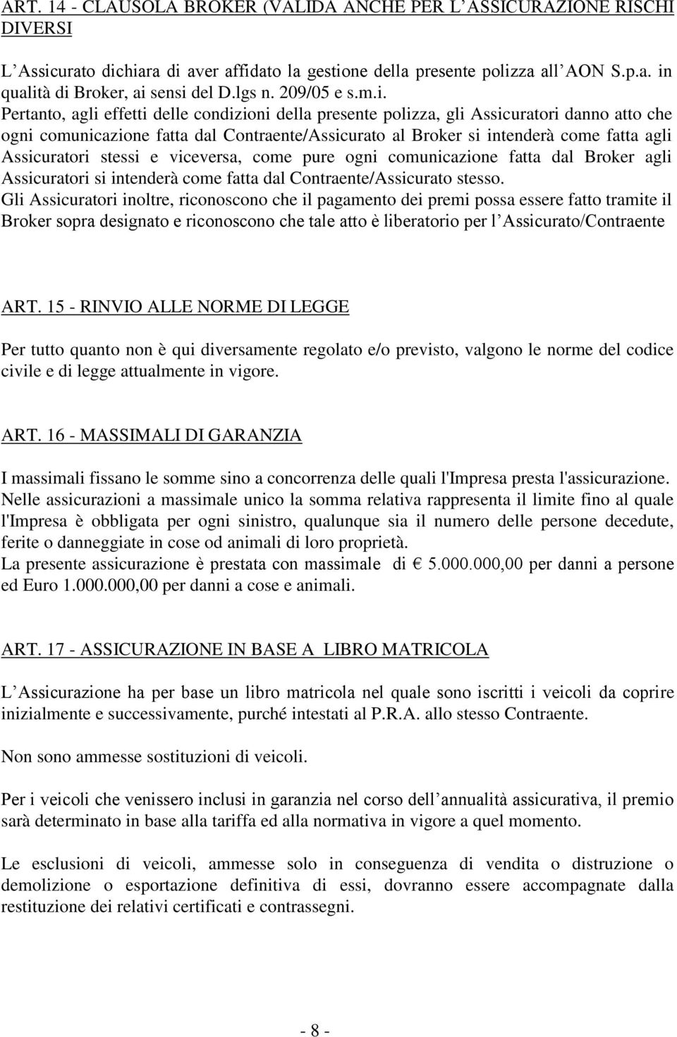 Pertanto, agli effetti delle condizioni della presente polizza, gli Assicuratori danno atto che ogni comunicazione fatta dal Contraente/Assicurato al Broker si intenderà come fatta agli Assicuratori