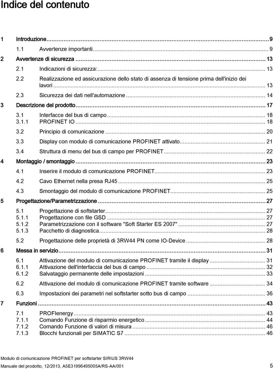 .. 14 3 Descrizione del prodotto... 17 3.1 Interfacce del bus di campo... 18 3.1.1 PROFINET IO... 18 3.2 Principio di comunicazione... 20 3.3 Display con modulo di comunicazione PROFINET attivato.