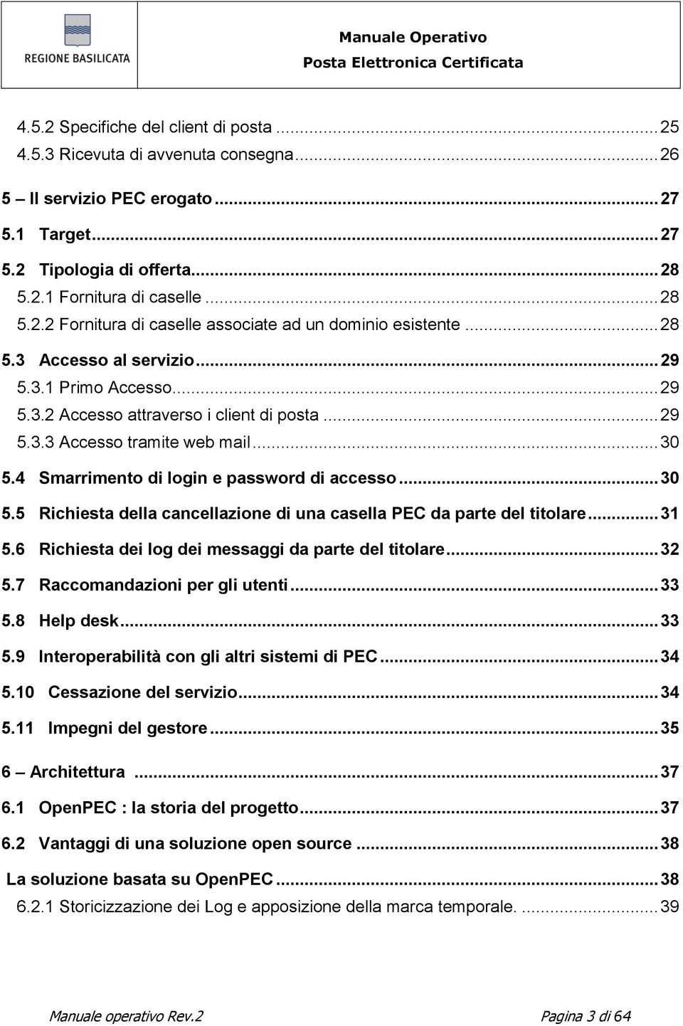 .. 30 5.5 Richiesta della cancellazione di una casella PEC da parte del titolare... 31 5.6 Richiesta dei log dei messaggi da parte del titolare... 32 5.7 Raccomandazioni per gli utenti... 33 5.