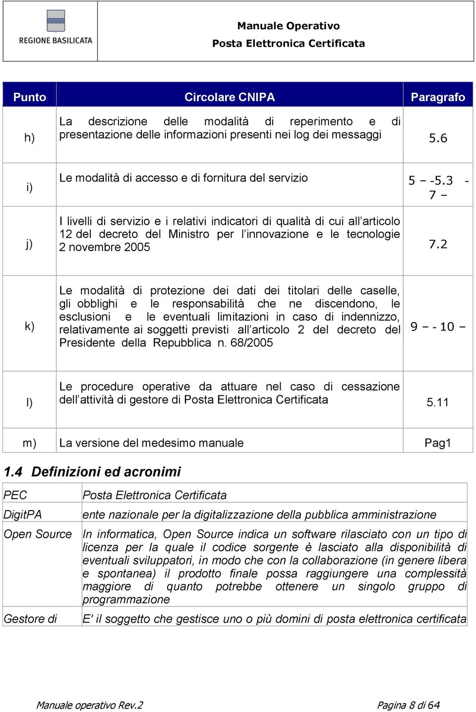 3-7 I livelli di servizio e i relativi indicatori di qualità di cui all articolo 12 del decreto del Ministro per l innovazione e le tecnologie 2 novembre 2005 7.