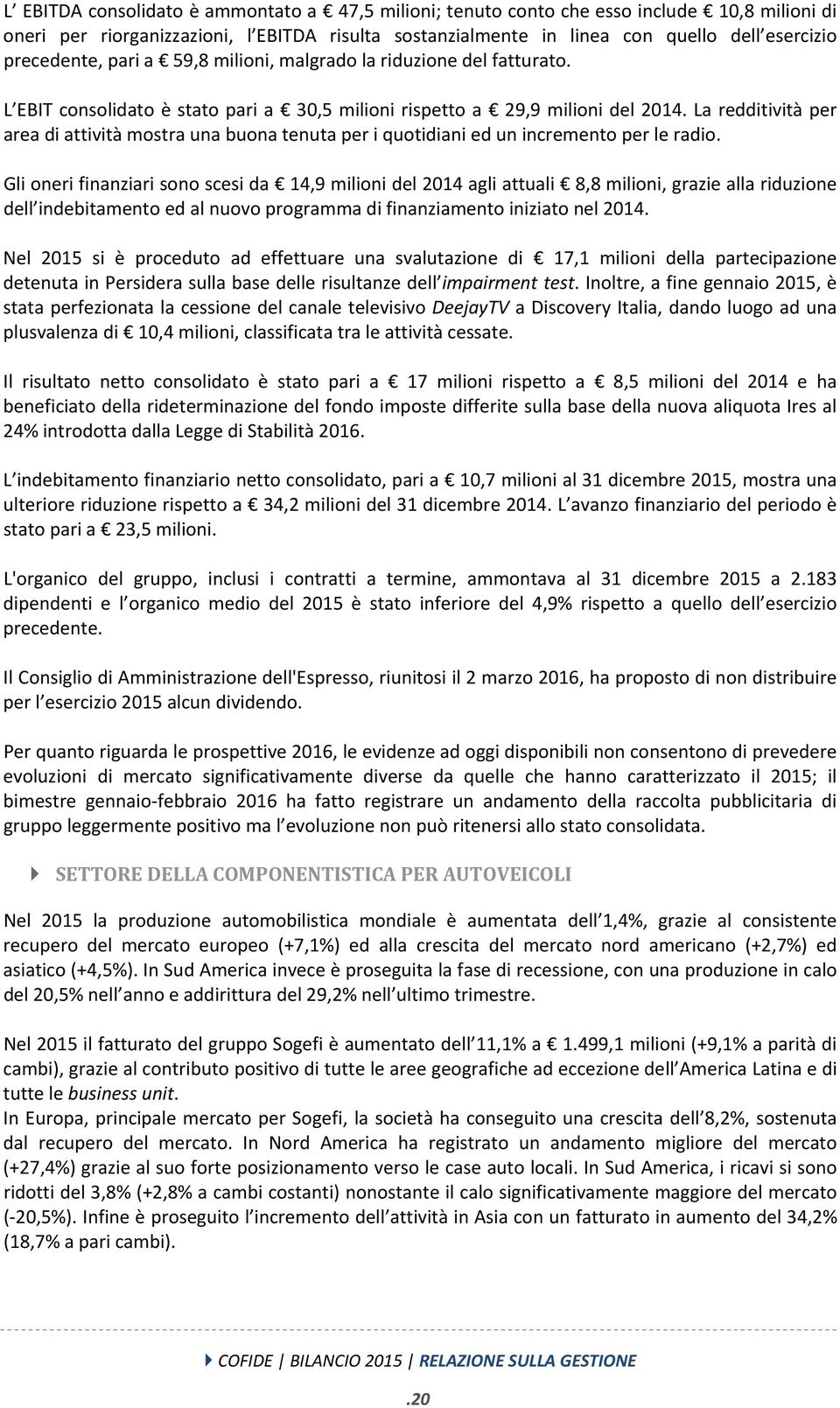 La redditività per area di attività mostra una buona tenuta per i quotidiani ed un incremento per le radio.