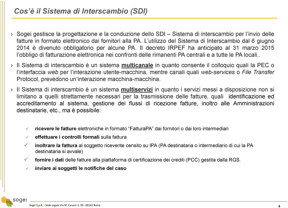 Il decreto IRPEF ha anticipato al 31 marzo 2015 l obbligo di fatturazione elettronica nei confronti delle rimanenti PA centrali e a tutte le PA locali.