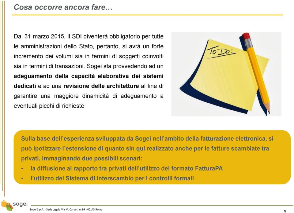 Sogei sta provvedendo ad un adeguamento della capacità elaborativa dei sistemi dedicati e ad una revisione delle architetture al fine di garantire una maggiore dinamicità di adeguamento a eventuali