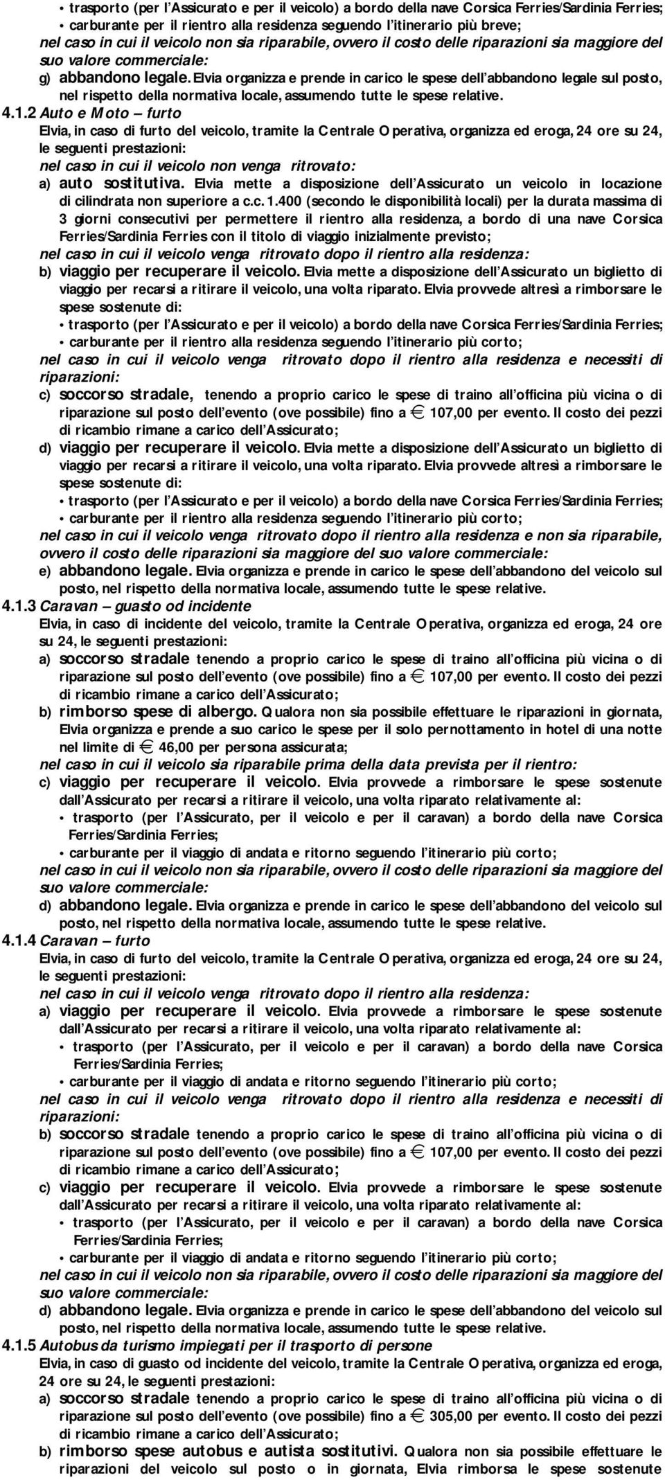 Elvia organizza e prende in carico le spese dell abbandono legale sul posto, nel rispetto della normativa locale, assumendo tutte le spese relative. 4.1.