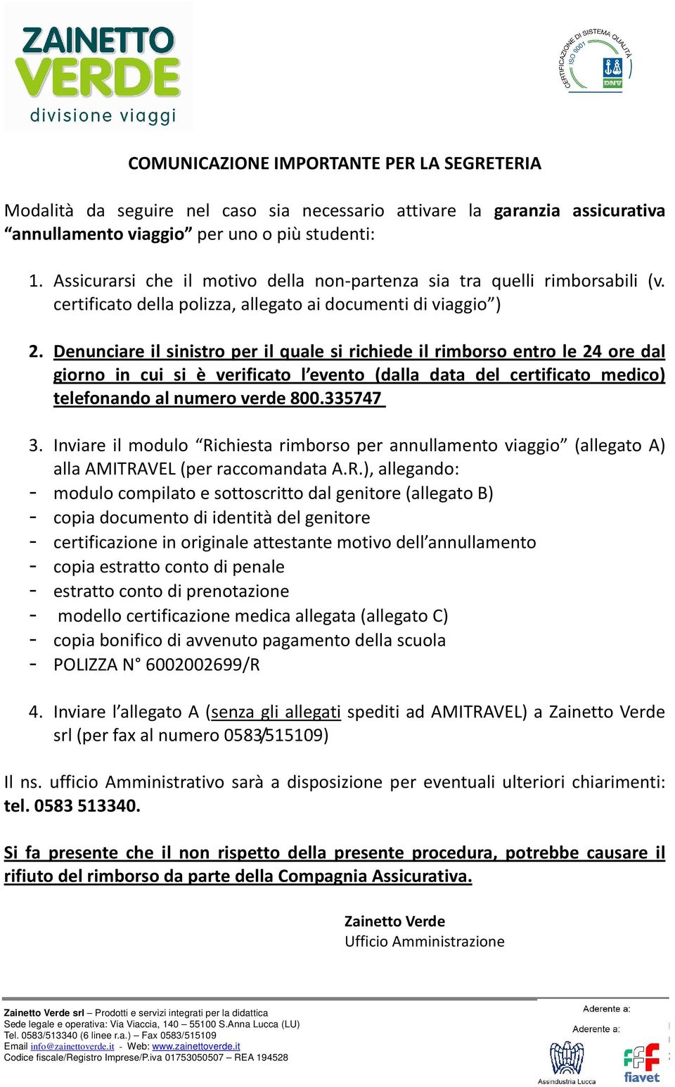 Denunciare il sinistro per il quale si richiede il rimborso entro le 24 ore dal giorno in cui si è verificato l evento (dalla data del certificato medico) telefonando al numero verde 800.335747 3.