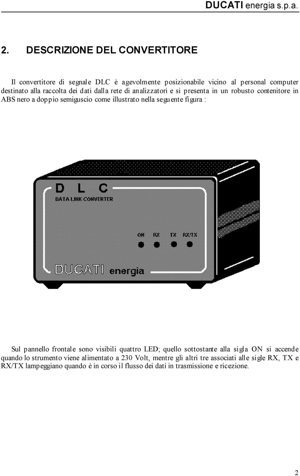 figura : Sul pannello frontale sono visibili quattro LED; quello sottostante alla sigla ON si accende quando lo strumento viene alimentato a