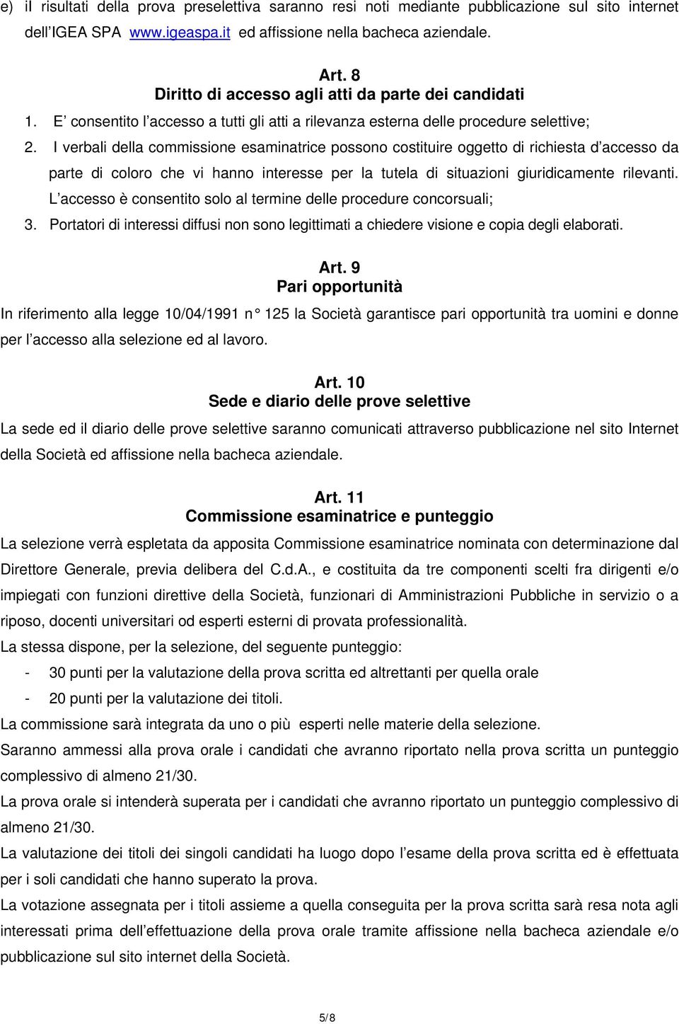 I verbali della commissione esaminatrice possono costituire oggetto di richiesta d accesso da parte di coloro che vi hanno interesse per la tutela di situazioni giuridicamente rilevanti.