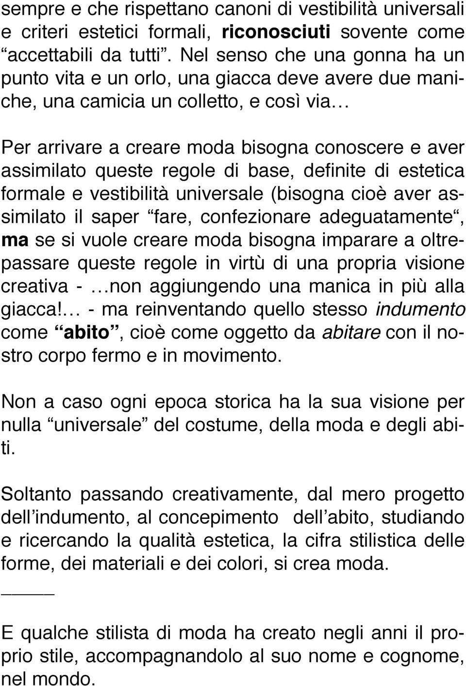 di base, definite di estetica formale e vestibilità universale (bisogna cioè aver assimilato il saper fare, confezionare adeguatamente, ma se si vuole creare moda bisogna imparare a oltrepassare