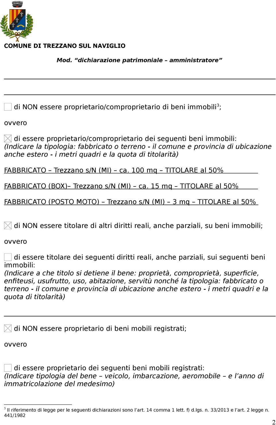 15 mq TITOLARE al 50% FABBRICATO (POSTO MOTO) Trezzano s/n (MI) 3 mq TITOLARE al 50% di NON essere titolare di altri diritti reali, anche parziali, su beni immobili; di essere titolare dei seguenti