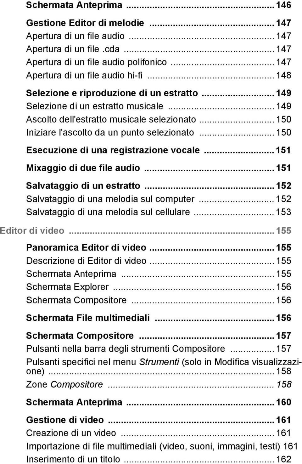 .. 150 Esecuzione di una registrazione vocale... 151 Mixaggio di due file audio... 151 Salvataggio di un estratto... 152 Salvataggio di una melodia sul computer.