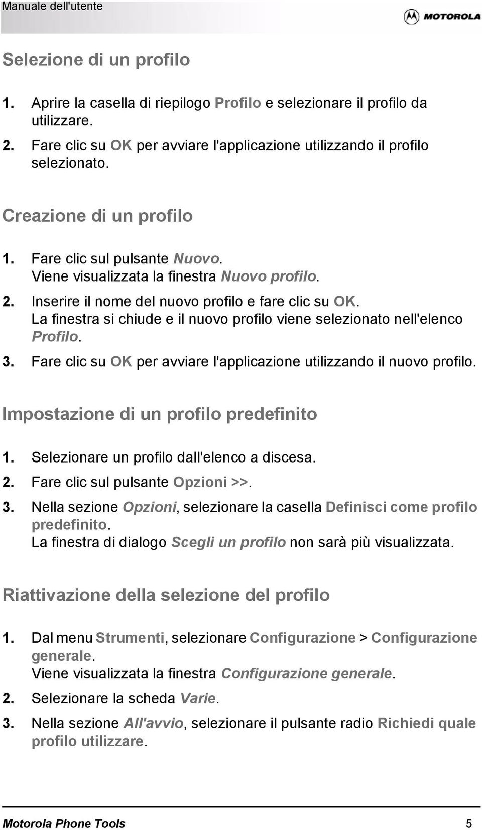 La finestra si chiude e il nuovo profilo viene selezionato nell'elenco Profilo. 3. Fare clic su OK per avviare l'applicazione utilizzando il nuovo profilo. Impostazione di un profilo predefinito 1.