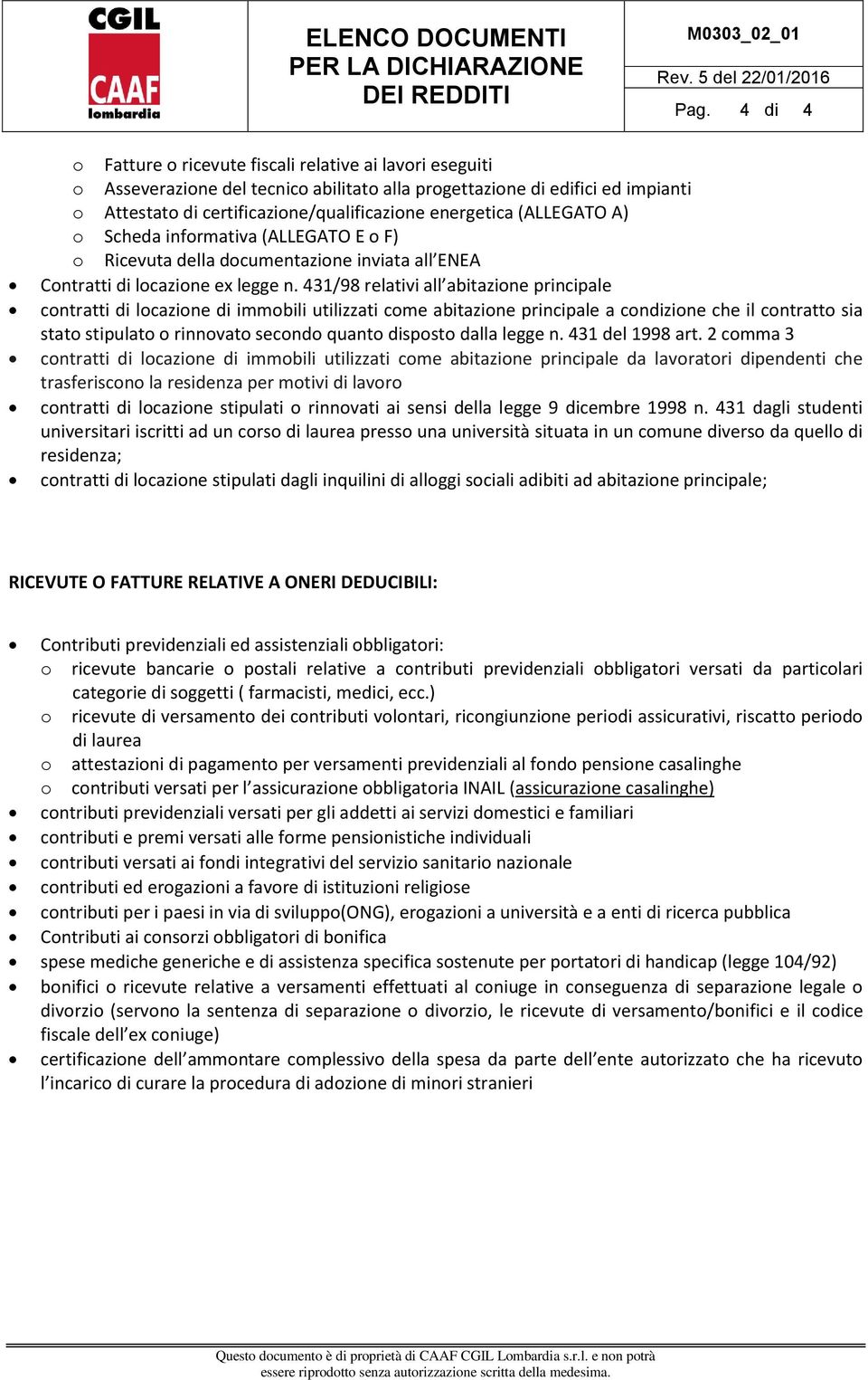 (ALLEGATO A) o Scheda informativa (ALLEGATO E o F) o Ricevuta della documentazione inviata all ENEA Contratti di locazione ex legge n.