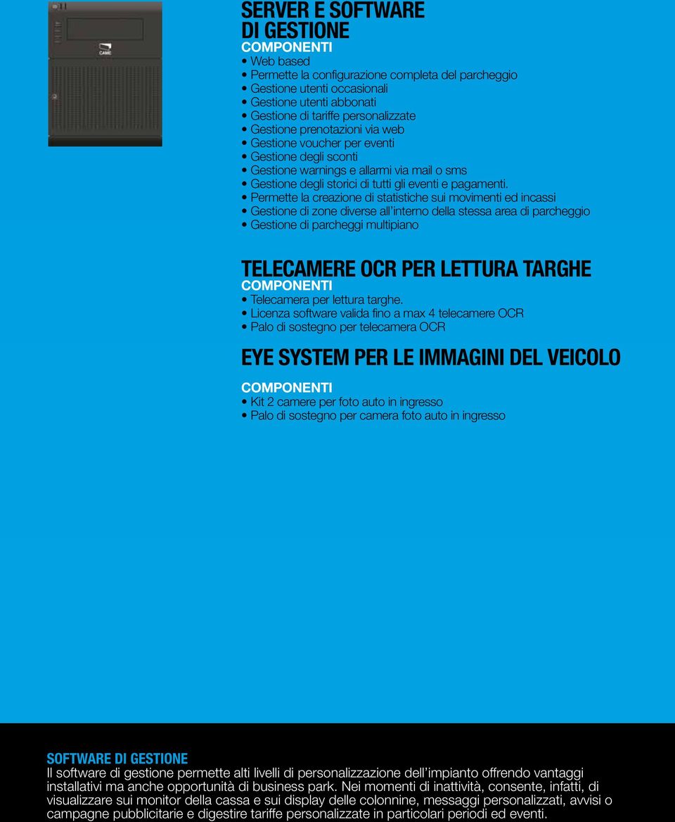 Permette la creazione di statistiche sui movimenti ed incassi Gestione di zone diverse all interno della stessa area di parcheggio Gestione di parcheggi multipiano TELECAMERE OCR PER LETTURA TARGHE